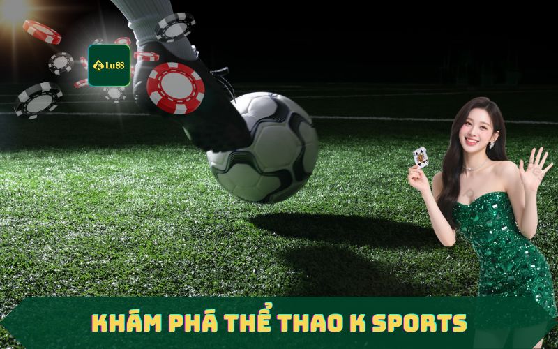 Thể Thao K Sports LU88 – Ra Mắt Sảnh Cá Cược Đỉnh Cao
