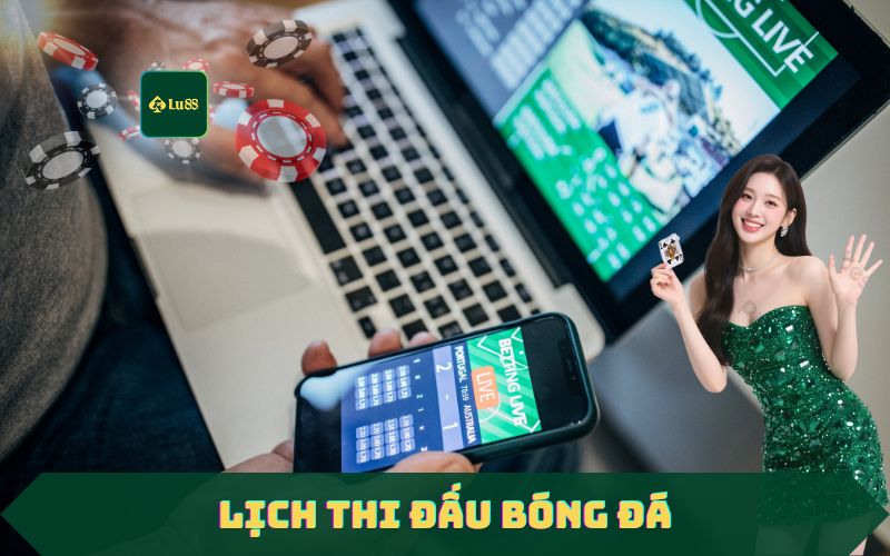 Xem Lịch Thi Đấu Bóng Đá Mọi Giải Trên Lu88 Siêu Nhanh