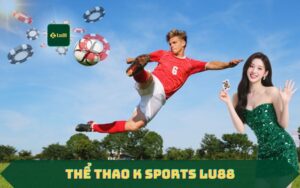 Thể Thao K Sports LU88 – Ra Mắt Sảnh Cá Cược Đỉnh Cao